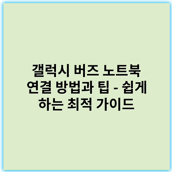 갤럭시 버즈 노트북 연결 방법과 팁 - 쉽게 하는 최적 가이드 - 연결 방식