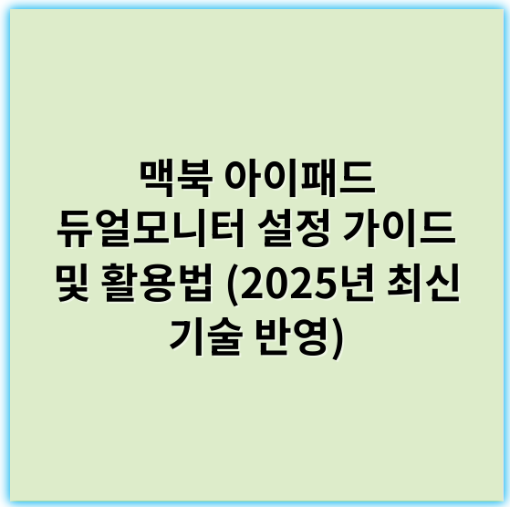 맥북 아이패드 듀얼모니터 설정 가이드 및 활용법 (2025년 최신 기술 반영) - 핵심 키워드: 연결성