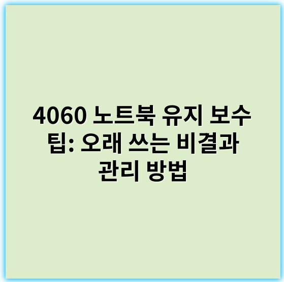 4060 노트북 유지 보수 팁: 오래 쓰는 비결과 관리 방법 - 유지 보수