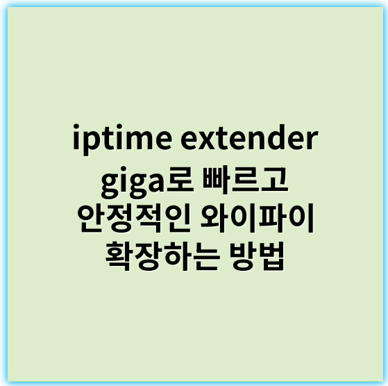 iptime extender giga로 빠르고 안정적인 와이파이 확장하는 방법 - 핵심 키워드: "무선 확장"