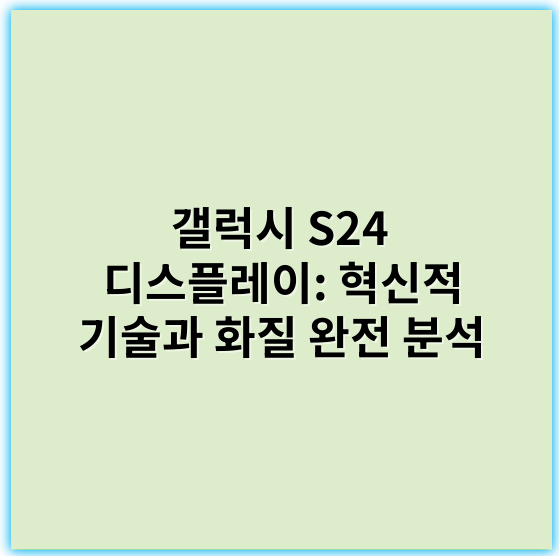 갤럭시 S24 디스플레이: 혁신적 기술과 화질 완전 분석 - 디지털