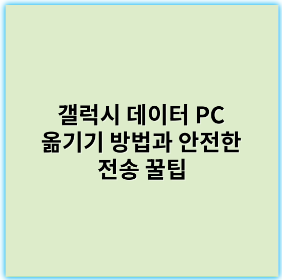 갤럭시 데이터 PC 옮기기 방법과 안전한 전송 꿀팁 - 갤럭시 데이터 PC 옮기기에서 가장 중요한 핵심 키워드: **이동**