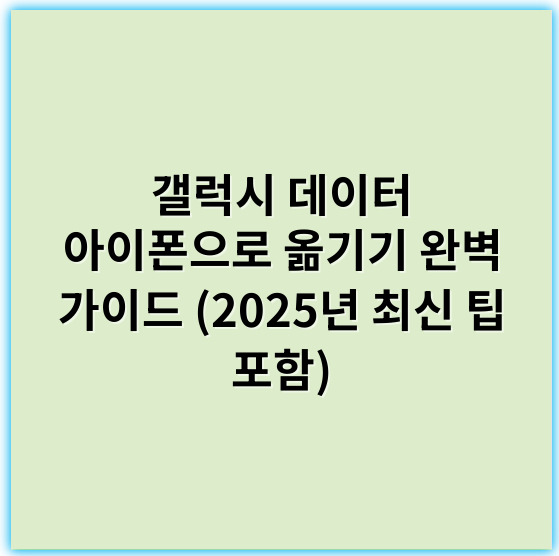 갤럭시 데이터 아이폰으로 옮기기 완벽 가이드 (2025년 최신 팁 포함) - 갤럭시 데이터 아이폰에 옮기기 핵심 키워드: 데이터이전