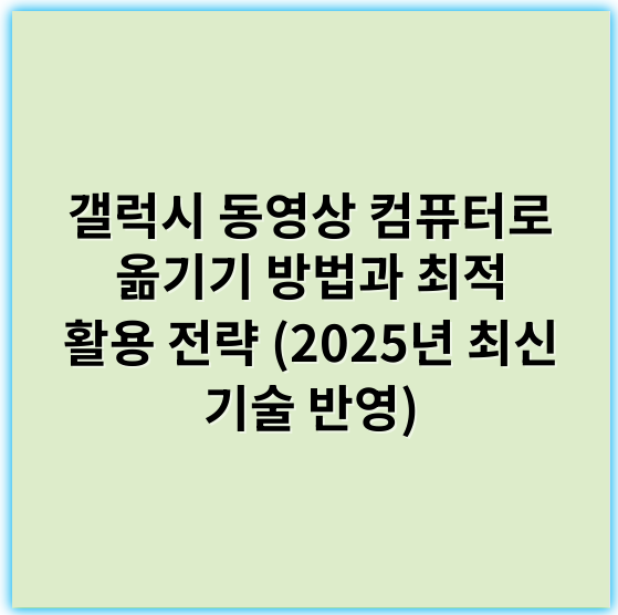 갤럭시 동영상 컴퓨터로 옮기기 방법과 최적 활용 전략 (2025년 최신 기술 반영) - 갤럭시 동영상 컴퓨터로 옮기기에서 가장 중요한 핵심 키워드: **전송**
