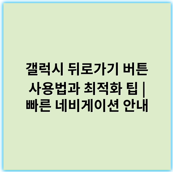 갤럭시 뒤로가기 버튼 사용법과 최적화 팁 | 빠른 네비게이션 안내 - 핵심 키워드: 네비게이션