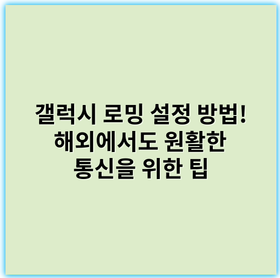 갤럭시 로밍 설정 방법! 해외에서도 원활한 통신을 위한 팁 - 갤럭시 로밍 설정에서 가장 중요한 핵심 키워드는 **"네트워크 연결"**입니다.