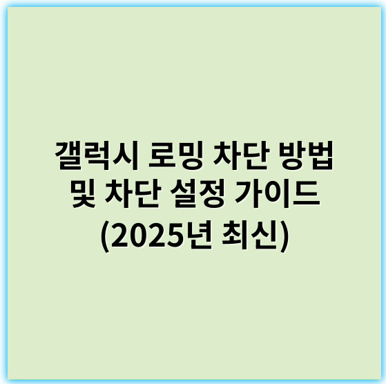갤럭시 로밍 차단 방법 및 차단 설정 가이드 (2025년 최신) - 로밍 차단