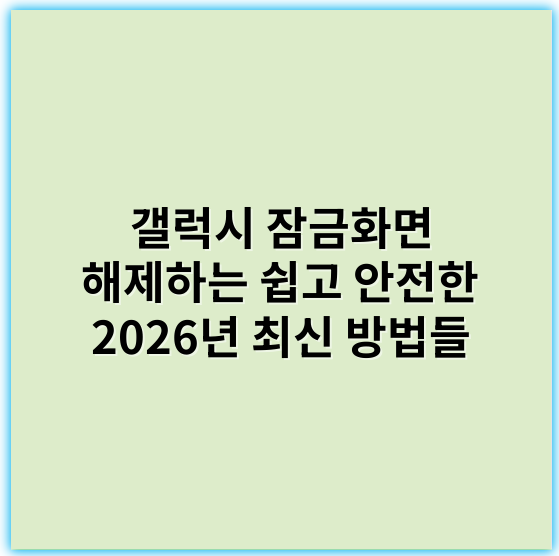 갤럭시 잠금화면 해제하는 쉽고 안전한 2026년 최신 방법들 - 해제방법
