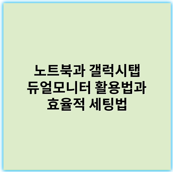 노트북과 갤럭시탭 듀얼모니터 활용법과 효율적 세팅법 - 핵심 키워드: 호환성