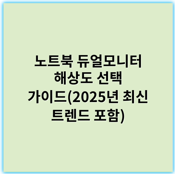노트북 듀얼모니터 해상도 선택 가이드(2025년 최신 트렌드 포함) - 해상도