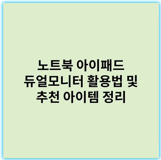 노트북 아이패드 듀얼모니터 활용법 및 추천 아이템 정리 - 멀티태스킹