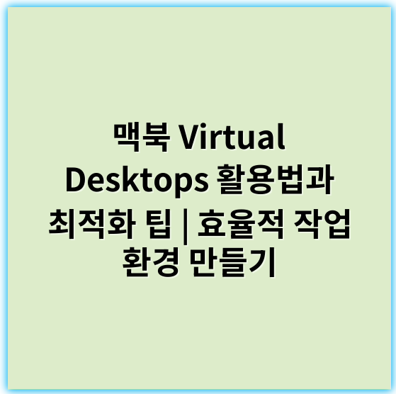 맥북 Virtual Desktops 활용법과 최적화 팁 | 효율적 작업 환경 만들기 - 멀티태스킹