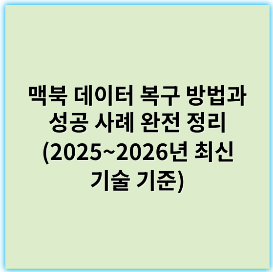 맥북 데이터 복구 방법과 성공 사례 완전 정리 (2025~2026년 최신 기술 기준) - 복구