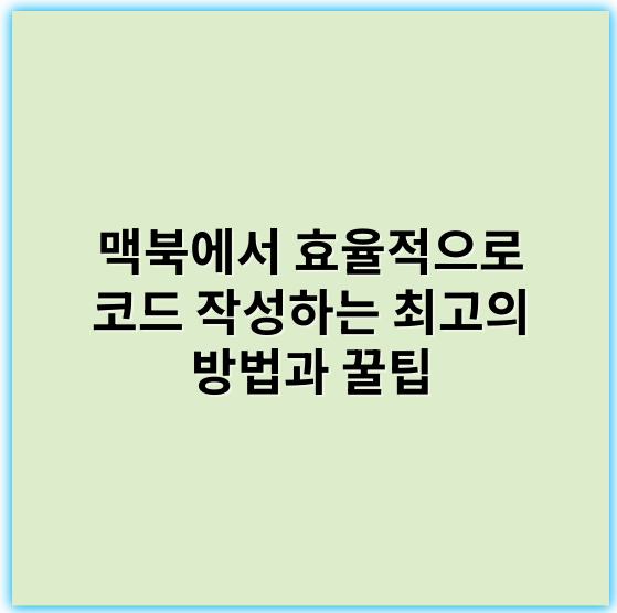 맥북에서 효율적으로 코드 작성하는 최고의 방법과 꿀팁 - 핵심 키워드: 효율성