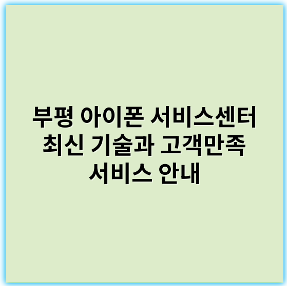 부평 아이폰 서비스센터 최신 기술과 고객만족 서비스 안내 - 부평 아이폰 서비스센터의 핵심 키워드: "수리"