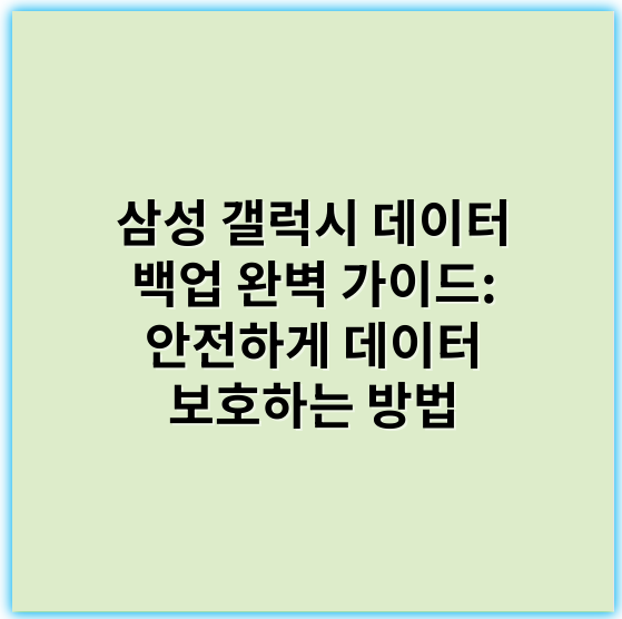 삼성 갤럭시 데이터 백업 완벽 가이드: 안전하게 데이터 보호하는 방법 - 백업