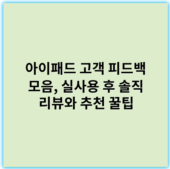 아이패드 고객 피드백 모음, 실사용 후 솔직 리뷰와 추천 꿀팁 - 아이패드 고객 피드백에서 가장 중요한 핵심 키워드는 **성능**입니다.