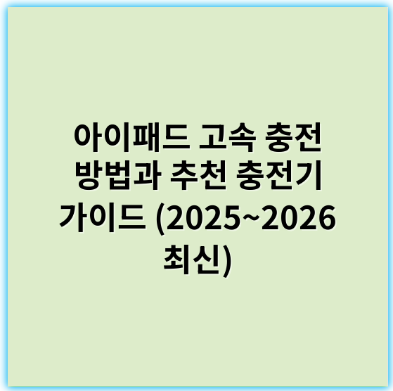 아이패드 고속 충전 방법과 추천 충전기 가이드 (2025~2026 최신) - 핵심 키워드: **전력 공급**
