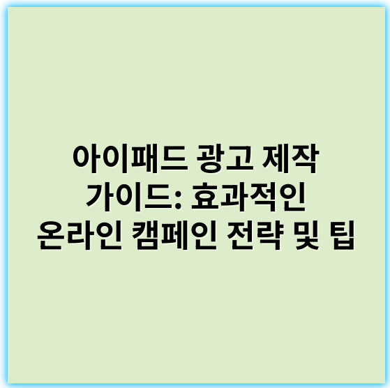 아이패드 광고 제작 가이드: 효과적인 온라인 캠페인 전략 및 팁 - 영상 스토리텔링