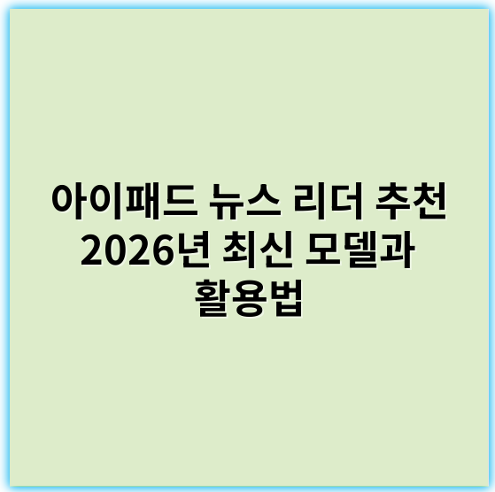 아이패드 뉴스 리더 추천 2026년 최신 모델과 활용법 - 핵심 키워드: "뉴스 통합"
