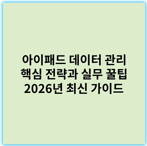 아이패드 데이터 관리 핵심 전략과 실무 꿀팁 2026년 최신 가이드 - 데이터 관리의 핵심 키워드: **백업**