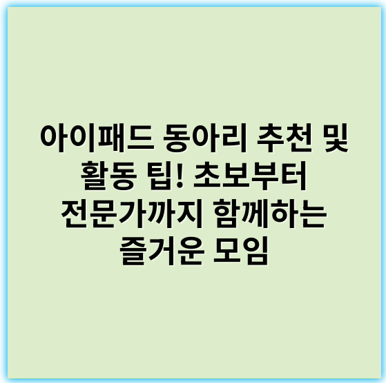 아이패드 동아리 추천 및 활동 팁! 초보부터 전문가까지 함께하는 즐거운 모임 - 아이패드 동아리에서 가장 중요한 핵심 키워드는 "창의성"입니다.