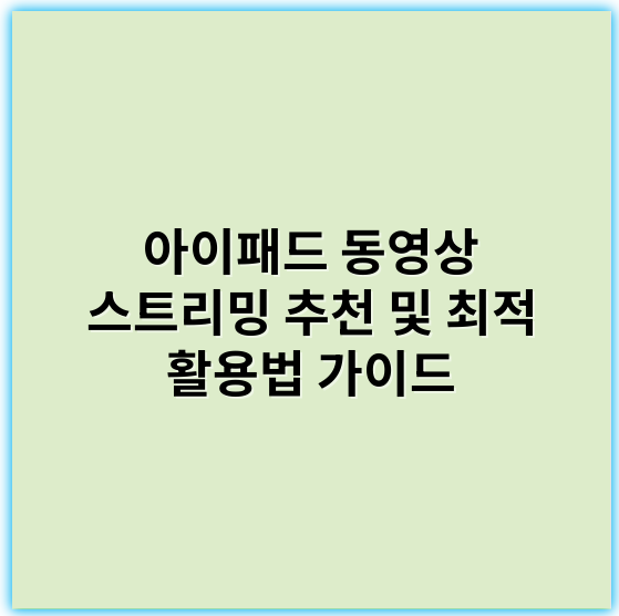아이패드 동영상 스트리밍 추천 및 최적 활용법 가이드 - 화질