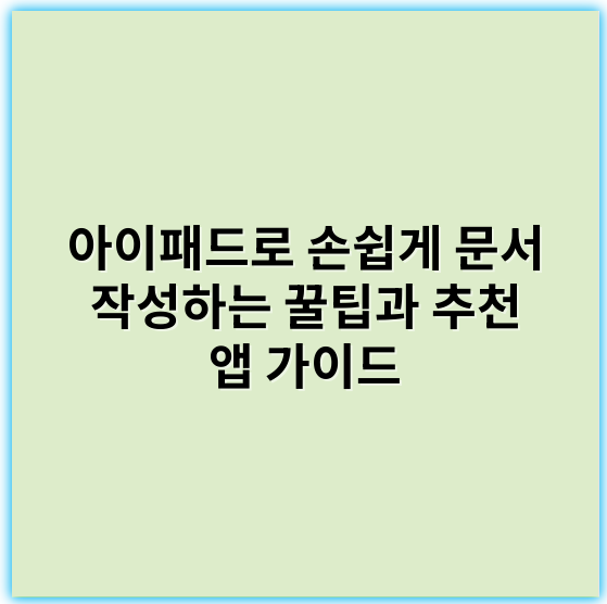 아이패드로 손쉽게 문서 작성하는 꿀팁과 추천 앱 가이드 - 핵심 키워드: 노트 필기
