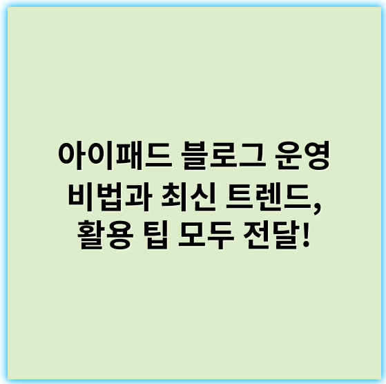 아이패드 블로그 운영 비법과 최신 트렌드, 활용 팁 모두 전달! - 아이패드 블로그 운영에서 가장 중요한 핵심 키워드: "콘텐츠 품질"