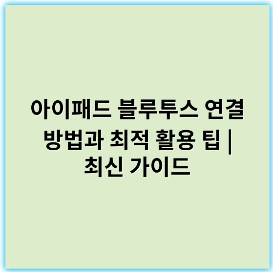 아이패드 블루투스 연결 방법과 최적 활용 팁 | 최신 가이드 - 블루투스