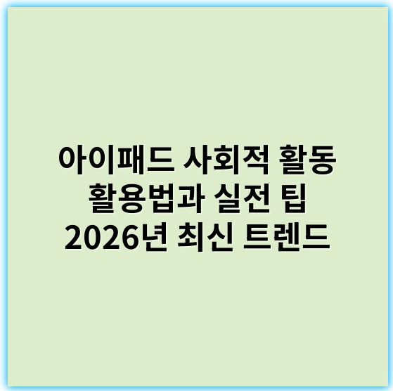 아이패드 사회적 활동 활용법과 실전 팁 2026년 최신 트렌드 - 사회적 활동