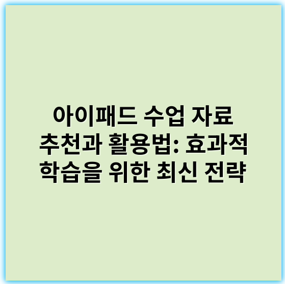 아이패드 수업 자료 추천과 활용법: 효과적 학습을 위한 최신 전략 - 생산성