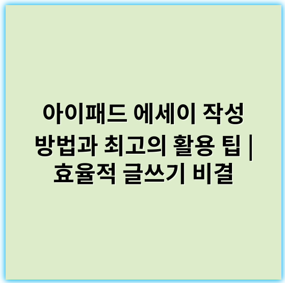 아이패드 에세이 작성 방법과 최고의 활용 팁 | 효율적 글쓰기 비결 - 핵심 키워드: **계획성**
