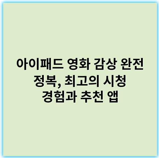 아이패드 영화 감상 완전 정복, 최고의 시청 경험과 추천 앱 - 편리성