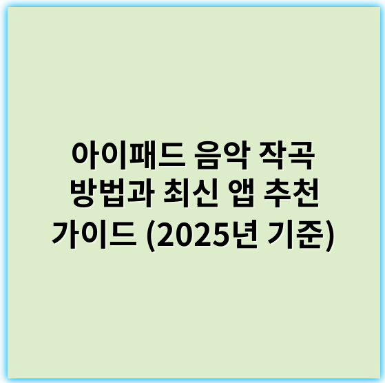 아이패드 음악 작곡 방법과 최신 앱 추천 가이드 (2025년 기준) - 창의성