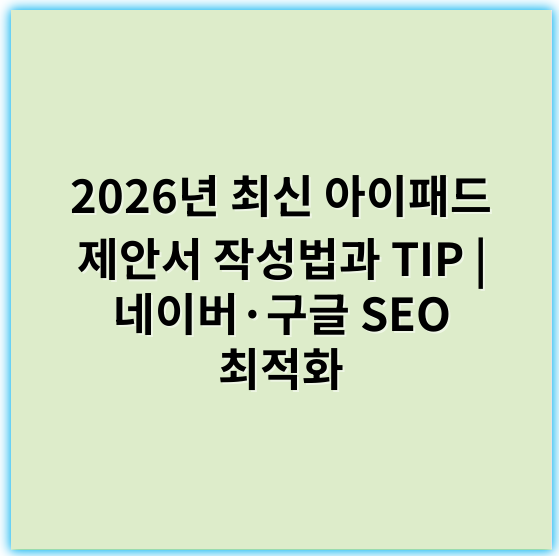 2026년 최신 아이패드 제안서 작성법과 TIP | 네이버·구글 SEO 최적화 - 제안서 작성에서 가장 중요한 핵심 키워드는 **목적**입니다.