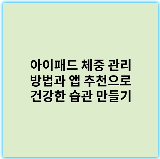 아이패드 체중 관리 방법과 앱 추천으로 건강한 습관 만들기 - 체중 관리