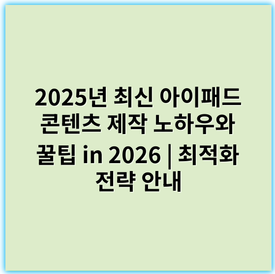 2025년 최신 아이패드 콘텐츠 제작 노하우와 꿀팁 in 2026 | 최적화 전략 안내 - 아이패드 콘텐츠 제작에서 가장 중요한 핵심 키워드: **창의성**
