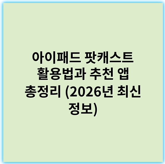 아이패드 팟캐스트 활용법과 추천 앱 총정리 (2026년 최신 정보) - 핵심 키워드: **적응성**
