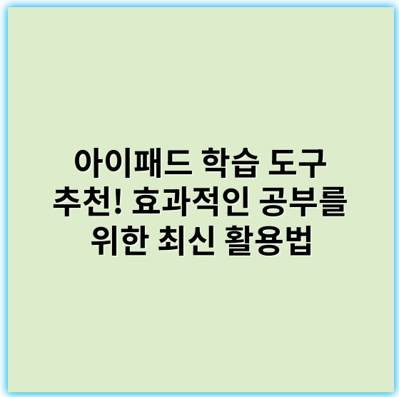 아이패드 학습 도구 추천! 효과적인 공부를 위한 최신 활용법 - 학습효율