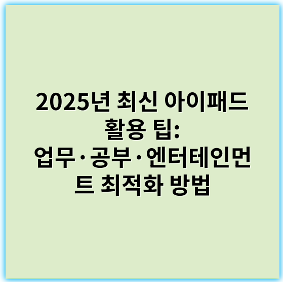 2025년 최신 아이패드 활용 팁: 업무·공부·엔터테인먼트 최적화 방법 - 아이패드 활용 팁의 핵심 키워드: 생산성