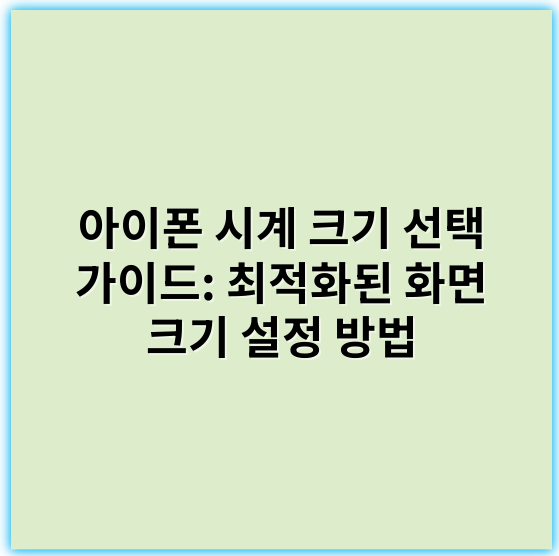 아이폰 시계 크기 선택 가이드: 최적화된 화면 크기 설정 방법 - 핵심 키워드: 크기