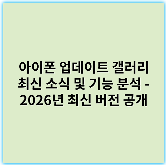 아이폰 업데이트 갤러리 최신 소식 및 기능 분석 - 2026년 최신 버전 공개 - 핵심 키워드: 사용자 인터페이스