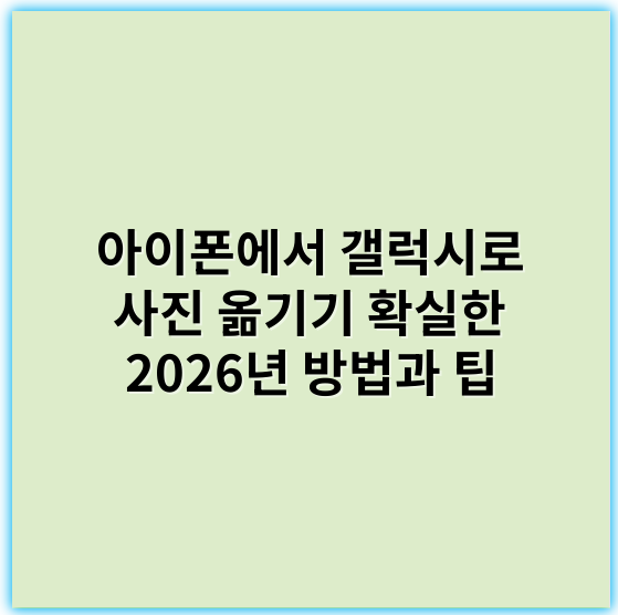 아이폰에서 갤럭시로 사진 옮기기 확실한 2026년 방법과 팁 - 전환