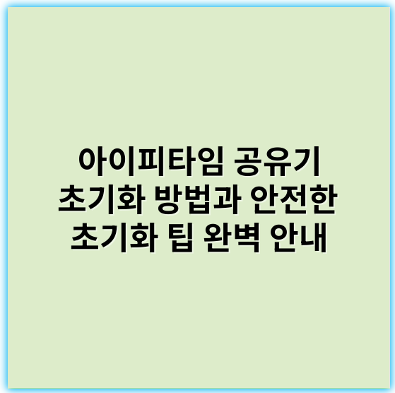 아이피타임 공유기 초기화 방법과 안전한 초기화 팁 완벽 안내 - 초기화