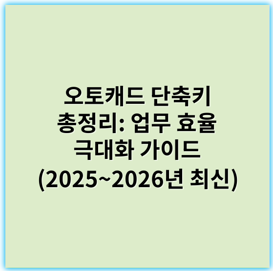 오토캐드 단축키 총정리: 업무 효율 극대화 가이드 (2025~2026년 최신) - 오토캐드 단축키에서 가장 중요한 핵심 키워드는 **"단축키"**입니다.
