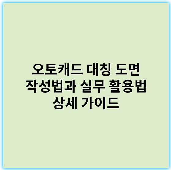 오토캐드 대칭 도면 작성법과 실무 활용법 상세 가이드 - 대칭