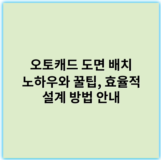 오토캐드 도면 배치 노하우와 꿀팁, 효율적 설계 방법 안내 - 최적화