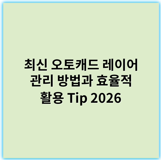 최신 오토캐드 레이어 관리 방법과 효율적 활용 Tip 2026 - 레이어 관리