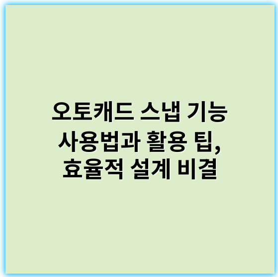 오토캐드 스냅 기능 사용법과 활용 팁, 효율적 설계 비결 - 정확한 핵심 키워드: **위치**